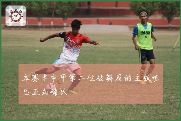 本赛季中甲第二位被解雇的主教练已正式确认