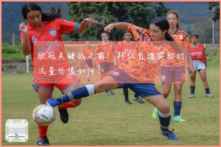 欧冠关键战之前：拜仁直播实验的流量价值如何？