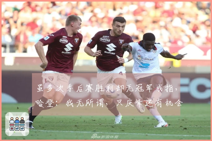 虽多次季后赛胜利却无冠军戒指，哈登：我无所谓，只庆幸还有机会争冠